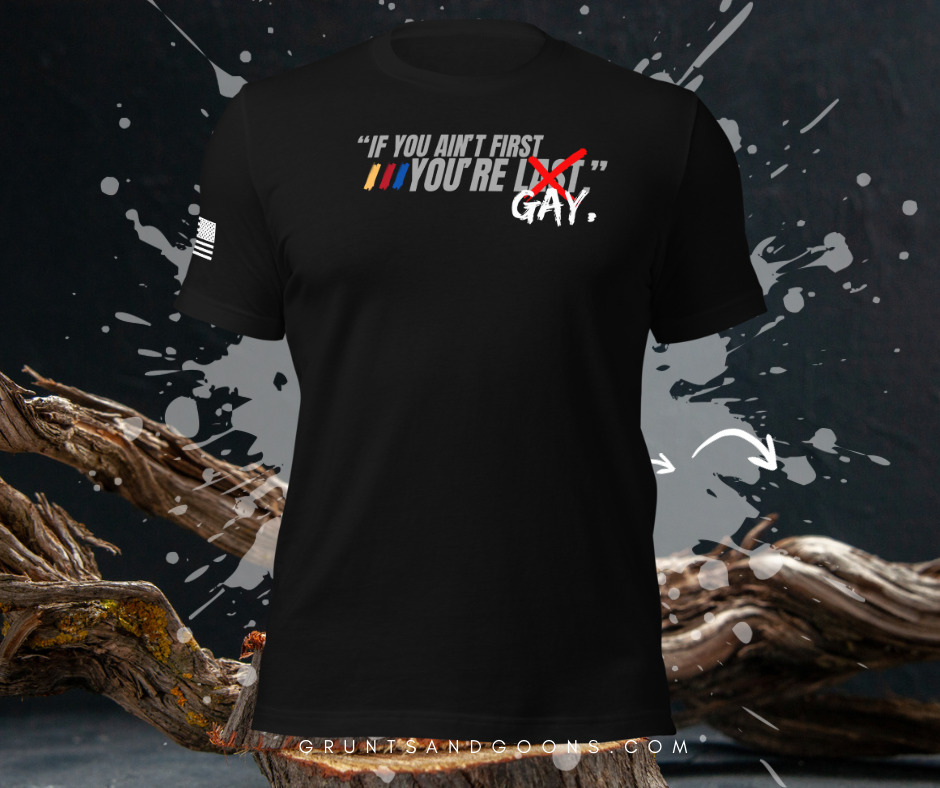 “IF YOU AIN’T FIRST YOU’RE GAY” TEE